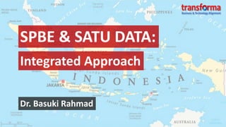 SPBE & SATU DATA:
Integrated Approach
Dr. Basuki Rahmad
 