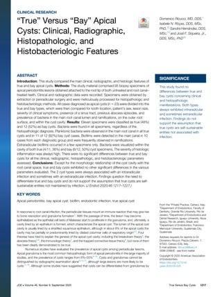 CLINICAL RESEARCH
“True” Versus “Bay” Apical
Cysts: Clinical, Radiographic,
Histopathologic, and
Histobacteriologic Features
ABSTRACT
Introduction: This study compared the main clinical, radiographic, and histologic features of
true and bay apical cysts. Methods: The study material comprised 95 biopsy specimens of
apical periodontitis lesions obtained attached to the root tip of both untreated and root canal–
treated teeth. Clinical and radiographic data were recorded. Specimens were obtained by
extraction or periradicular surgery and were meticulously processed for histopathologic and
histobacteriologic methods. All cases diagnosed as apical cysts (n 5 23) were divided into the
true and bay types, which were then compared for tooth location, patient’s sex, lesion size,
severity of clinical symptoms, presence of a sinus tract, previous abscess episodes, and
prevalence of bacteria in the main root canal lumen and ramiﬁcations, on the outer root
surface, and within the cyst cavity. Results: Eleven specimens were classiﬁed as true (48%)
and 12 (52%) as bay cysts. Bacteria were found in all specimens, regardless of the
histopathologic diagnosis. Planktonic bacteria were observed in the main root canal in all true
cysts and in 11 of 12 (92%) bay cyst cases. Bioﬁlms were detected in the main canal in 10
cases from each diagnostic group and were frequently observed in ramiﬁcations.
Extraradicular bioﬁlms occurred in a few specimens only. Bacteria were visualized within the
cavity of both true (4/11, 36%) and bay (6/12, 50%) cyst specimens. The severity of histologic
inﬂammation was always high. There were no signiﬁcant differences between true and bay
cysts for all the clinical, radiographic, histopathologic, and histobacteriologic parameters
assessed. Conclusions: Except for the morphologic relationship of the cyst cavity with the
root canal space, true and bay cysts exhibited no other signiﬁcant differences in the various
parameters evaluated. The 2 cyst types were always associated with an intraradicular
infection and sometimes with an extraradicular infection. Findings question the need to
differentiate true and bay cysts and do not support the assumption that true cysts are self-
sustainable entities not maintained by infection. (J Endod 2020;46:1217–1227.)
KEY WORDS
Apical periodontitis; bay apical cyst; bioﬁlm; endodontic infection; true apical cyst
In response to root canal infection, the periradicular tissues mount an immune reaction that may give rise
to bone resorption and granuloma formation1
. With the passage of time, the lesion may become
epithelialized as the epithelial cell rests of Malassez start to proliferate in the granuloma, and, ultimately, a
cavity lined by an epithelium is formed, which characterizes the apical cyst. The lumen of the apical cyst
cavity is usually lined by a stratiﬁed squamous epithelium, although in about 8% of the apical cysts the
cavity may be partially or predominantly lined by ciliated columnar cells of respiratory origin2,3
. Four
theories have tried to explain the genesis of the apical cyst cavity, including the breakdown theory4
, the
abscess theory5,6
, the immunologic theory7
, and the trapped connective tissue theory8
, but none of them
has been clearly demonstrated to be true.
Numerous studies have evaluated the prevalence of apical cysts among periradicular lesions.
Apical granuloma is the most common histopathologic form of apical periodontitis in the large majority of
studies, and the prevalence of cysts ranges from 6%–55%9–16
. Cysts and granulomas cannot be
distinguished by radiographic examination alone9,13,14
, although large lesions are more likely to be
cysts17,18
. Although some studies have suggested that cysts can be differentiated from granulomas by
SIGNIFICANCE
This study found no
differences between true and
bay cysts concerning clinical
and histopathologic
manifestations. Both types
always exhibited intraradicular
and sometimes extraradicular
infection. Findings do not
support the assumption that
true cysts are self-sustainable
entities not associated with
infection.
From the *Private Practice, Cetraro, Italy;
†
Department of Endodontics, Faculty of
Dentistry, Grande Rio University, Rio de
Janeiro; ‡
Department of Endodontics and
Dental Research, Iguaçu University, Nova
Iguaçu, Rio de Janeiro, Brazil; and
x
Department of Endodontics, Francisco
Marroquín University, Guatemala City,
Guatemala
Address requests for reprints to Dr
Domenico Ricucci, Piazza Calvario, 7,
87022, Cetraro (CS), Italy.
E-mail address: dricucci@libero.it
0099-2399/$ - see front matter
Copyright © 2020 American Association
of Endodontists.
https://doi.org/10.1016/
j.joen.2020.05.025
Domenico Ricucci, MD, DDS,*
Isabela N. R^
oças, DDS, MSc,
PhD,†‡
Sandra Hern
andez, DDS,
MSc,†x
and Jos
e F. Siqueira, Jr.,
DDS, MSc, PhD†‡
JOE  Volume 46, Number 9, September 2020 True Versus Bay Cysts 1217
 