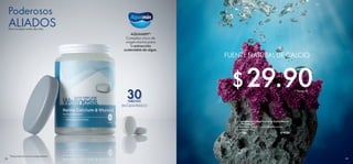 *Este producto no es un medicamento.
106 107
FUENTE NATURAL DE CALCIO
 ﻿Complemento Nutricional de Calcio Marino
y Vitamina D*
30 tabletas. Tomar 1-2 tabletas al día con los
alimentos. 45 g.
31766 $ 40.00
30TABLETAS
EN CADA FRASCO
AQUAMINTM
Complejo único de
origen marino para
la extracción
sustentable de algas.
Poderosos
ALIADOSPara un mejor estilo de vida
$29.90Puntos: 22
 