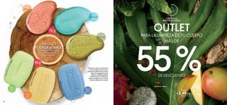 34462DiscoverCostaRica
34102DiscoverMaldivas
34466DiscoverKamchatka
108 109
PARA LA LIMPIEZA DE TU CUERPO
DE DESCUENTO
OUTLET
MÁS DE
55% ﻿Jabones en Barra
 $ 6.00
 $ 2.49 Puntos: 2
34092 Melón y Agua de Coco
3260
9
Aceite de Oliva y Aloe Vera
32611FresayLima
Queremos que te sientas bien
con los productos que usas,y
descanses sabiendo que toda la
línea de enjuague de Love
Nature es Biodegradable.
Es decir,que no tendrán un
impacto negativo en el medio
acuático después de usarlos.
PROTECTOR
VIGORIZANTE
EXFOLIANTE
Fragancia
fresca y
tonificante
Fragancia
ligera
tropical
floral
Floral
afrutado,
aroma
exótico
JABONES
BIODEGRADABLES
SIENTE LA FRESCURA
DE SUS EXTRACTOS
NATURALES
FÓRMULAS
BIODEGRADABLES
c/u
c/u
90 g
75 g
 