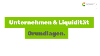 1
Unternehmen & Liquidität
Grundlagen.
 
