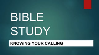 BIBLE
STUDY
KNOWING YOUR CALLING
 