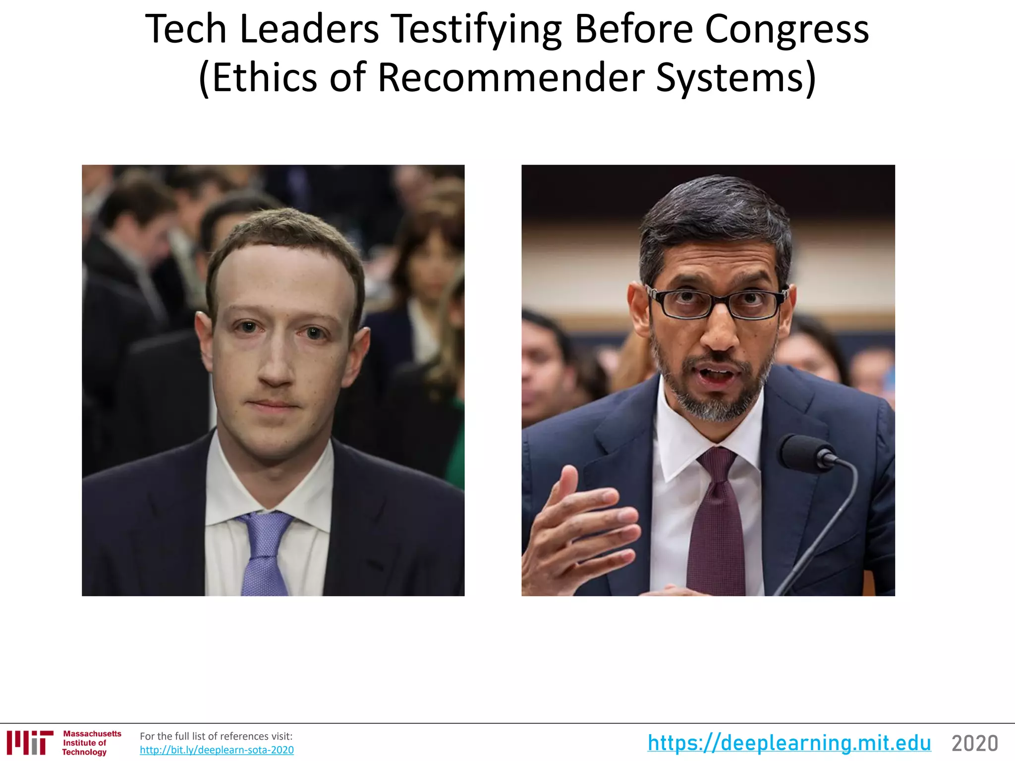 2020https://deeplearning.mit.eduFor the full list of references visit:
http://bit.ly/deeplearn-sota-2020
Tech Leaders Testifying Before Congress
(Ethics of Recommender Systems)
 