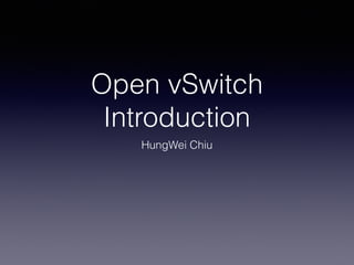 Open vSwitch
Introduction
HungWei Chiu
 