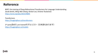 35
BERT: Pre-training of Deep Bidirectional Transformers for Language Understanding
Jacob Devlin, Ming-Wei Chang, Kenton Lee, Kristina Toutanova
https://arxiv.org/abs/1810.04805
Transformers
https://huggingface.co/transformers
3rd party pre-trained
https://huggingface.co/models
 