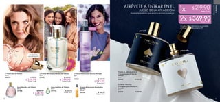 38 39
 ﻿Colonia Refrescante Sensity Sun
Sparkle
200 ml
34524 $ 260.00
Puntos: 13.41
  Colonia Refrescante Sensity Midnight
Mist
200 ml
34523 $ 260.00
 $ 129.90
Puntos: 6.70
 ﻿Joyce Rose Eau de Toilette
50 ml
37766 $ 300.00
 $ 229.90
Puntos: 11.86
 ﻿Joyce Jade Eau de Toilette
50 ml
37772 $ 300.00
Puntos: 15.47
  Incógnito para Él Eau de
Toilette
50 ml
32540 $ 320.00
  Incógnito para Ella Eau de
Toilette
50 ml
32538 $ 320.00
  Friends World para Ella Eau de Toilette
50 ml
33962 $ 420.00
 $ 249.90
Puntos: 12.89
  Volare Eau de Parfum
50 ml
30025 $ 400.00
 $ 229.90
Puntos: 11.86
1x
2x
¡Cualquier combinación es posible
en fragancias de página 39!
Aromas tentadores que serán tu as bajo la manga
para él
para ella
ATRÉVETE A ENTRAR EN EL
JUEGO DE LA ATRACCIÓN
TÓNICA AROMÁTICA
FLORAL FRUTAL
FLORALFRUTALAMADERADA
FLORALORIENTAL
200 ml
FLORALROSAVIOLETA





FRAGANCIAS
EUROPEAS
Eau de Parfum
MAYORFIJACIÓN
$ 219.90Puntos: 11.34
$ 369.90Puntos: 19.08
 