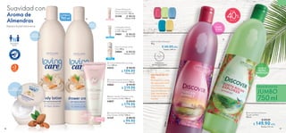 150 ml
87
OLOR
A UVA
OLOR A
FRUTAS
TROPICALES
34464 34462 34466
35968 34102
VIVE
SUSTENTABLE
33461GeldeDuchaDiscoverToscana
UN VIAJE EN TU
PIEL
Revitaliza tu rutina
de aseo personal
con Discover.
Fascinantes aromas
que envolverán tu
piel, haciéndote
viajar por todo el
mundo.
  Crema Protectora para Manos y
Uñas Tamaño JUMBO 150 ml
31347 $ 180.00
 $ 99.90
Puntos: 5.15
 ﻿Crema Nutritiva de
Manos para Piel Seca
Tamaño JUMBO 150 ml
31348 $ 180.00
Puntos: 9.28
  Jabón Líquido Cremoso Loving
Care Tamaño JUMBO 750 ml
34057 $ 250.00
 $ 179.90
Puntos: 9.28
 ﻿Crema para Manos
Loving Care Tamaño
JUMBO 150 ml
34061 $ 180.00
Puntos: 9.28
  Crema Corporal Nutritiva para
Piel Extra Seca Loving Care 750 ml
34062 $ 310.00
 $ 219.90
Puntos: 11.34
 ﻿Talco Corporal Loving
Care 400 g
34064 $ 300.00
Puntos: 15.47
  Crema Multibeneficios Loving
Care 150 ml
34332 $ 160.00
 $ 109.90
Puntos: 5.67
750ml
GELES DE DUCHA
JUMBOJUMBO
750ml
+años
3
DERM
ATOLÓGICAM
ENTE
PROBADO
Para toda la
familia
750 ml
JUMBOS
Suavidad con
Aroma de
Almendras
Repara la piel extra seca.
150 ml
400 g
JUMBO
150 ml
CREMA
MULTIBENEFICIOS
CREMA
CORPORAL
JABÓN
LÍQUIDO
CREMA
PROTECTORA

 


86
34497GeldeDuchaDiscoverCostaRica
  Gel de Ducha Discover
Tamaño JUMBO
750 ml
 $ 250.00
 $ 149.90 Puntos: 7.73
c/u
c/u
 ﻿Jabón en Barra Discover
90 g
 $ 60.00
 Puntos: 3.09
c/u
c/u
FÓRMULA
BIODEGRADABLE
FÓRMULA
BIODEGRADABLE
40
Hasta
c/u
 