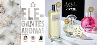114 115
PARA LA MUJER
SOÑADORA
PARA LA MUJER
APASIONADA
PARA EL HOMBRE
AMOROSO
ELIGE TU PRODUCTO
PARA ÉL
AMADERADA
CÍTRICA
AROMÁTICA
PARA ELLA
ORIENTAL
AMADERADA
ÁMBAR
EU
R
O P E
A
S
  Men’s Collection Citrus Tonic
Eau de Toilette 75 ml
30058 $ 320.00
  Lucia Eau de Toilette 50 ml
36004 $ 400.00
  On The Edge Eau de Toilette
50 ml
33963 $ 400.00
FROTA
AQUÍ
Y DISFRUTA
SU AROMA
$ 199.90Puntos: 10.31
c/u
c/u
S A L E
¡A SOLO!
PARA ELLA
FLORAL
FRUTAL
VERDE
 