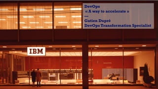 µ DevOps
« A way to accelerate »
—
Gatien Dupré
DevOps Transformation Specialist
 