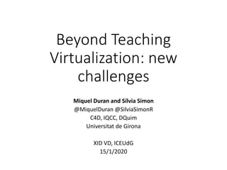 Beyond Teaching
Virtualization: new
challenges
Miquel Duran and Sílvia Simon
@MiquelDuran @SilviaSimonR
C4D, IQCC, DQuim
U...