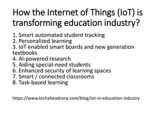 How the Internet of Things (IoT) is
transforming education industry?
1. Smart automated student tracking
2. Personalized l...