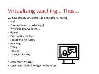 Virtualizing teaching... Thus...
We have already virtualized... (among others, indeed)
- Mail
- Conversations (i.e., whats...