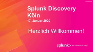 © 2019 SPLUNK INC.
Splunk Discovery
Köln
17. Januar 2020
Herzlich Willkommen!
 