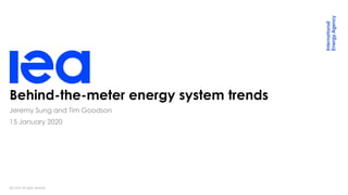 IEA 2019. All rights reserved.
Behind-the-meter energy system trends
15 January 2020
Jeremy Sung and Tim Goodson
 