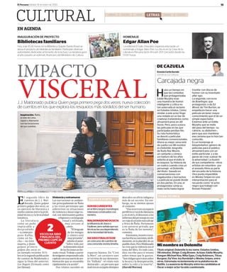 15El Peruano Sábado 18 de enero de 2020
CULTURAL
EN AGENDA
INAUGURACIÓN DE PROYECTO
Bibliotecas familiares
Hoy, a las 10:30 horas, en la Biblioteca Quijote (Santa Rosa) se
lanza el proyecto de bibliotecas familiares. Participan diversas
autoridades dedicadas al fomento de la lectura. La iniciativa ganó
el año pasado un estímulo financiero del Ministerio de Cultura.
HOMENAJE
Edgar Allan Poe
La editorial El Gato Descalzo organiza esta tarde un
homenaje a Edgar Allan Poe. La cita es en la Casa de la
Literatura Peruana (jirón Áncash 207, Cercado) desde las
17:00 horas.
DE CAZUELA
ErnestoCarlínGereda
EDITOR DE CULTURALES
Carcajada negra
H
ubo un tiempo en
que las comedias
que protagonizaba
Eddie Murphy eran
una muestra de humor
inteligente y crítica no
tan soterrada al racismo
en Estados Unidos. Cómo
olvidar a este actor fingir
una redada en un bar de
cowboys tratándolos como
afroamericanos en 48
horas. Pero, poco a poco,
las películas en las que
participaba perdían filo.
Su ruta humorística
se desvió a películas
familiares convencionales.
Ahora su mejor vena está
de vuelta con Mi nombre
es Dolemite, biografía
de Rudy Ray Moore,
un cantante y cómico
ya maduro de los años
setenta al que el éxito le
es esquivo. Su historia da
un vuelco cuando crea un
personaje –el Dolemite
del título– basado en
conversaciones con
vagabundos y borrachos.
La película se puede dividir
en dos partes. En una, el
protagonista rumia su
mala racha hasta lograr
triunfar con discos de
humor con su inventado
alter ego.
La segunda, con ecos
de Bowfinger, que
protagonizó, o de Ed
Wood, de Tim Burton, se
empeña en hacer una
película sin tener mayor
conocimiento que el de un
simple espectador.
Estamos ante un Eddie
Murphy que se mofa
del paso del tiempo –su
calvicie, su abdomen–,
pero que aún mantiene
ese carisma que lo hizo tan
conocido.
Es un homenaje al
blaxploitation, género de
películas para el público
afroamericano con un
estilo particular, y a las
ganas de crear a pesar de
la adversidad. La ilusión
de sus compañeros –otros
artistas sin relumbre– por
el ansiado filme es parte
del encanto de la historia.
Otro punto imperdible
es Wesley Snipes en una
interpretación para el
recuerdo como “el actor
negro que trabajó con
Roman Polanski”.
FICHA TÉCNICA
Minombre es Dolemite
Título original: Dolemite is my name. Estados Unidos,
118 minutos. Dirige: Craig Brewer. Actúan: Eddie Murphy,
Keegan-Michael Key, Mike Epps, Craig Robinson, Tituss
Burgess, Da’Vine Joy Randolph y Wesley Snipes, entre
otros. Estrenada recientemente en la plataforma de
Netflix. La ausencia de Murphy entre los candidatos al
Óscar a mejor actor ha sido cuestionada.
LIBROS TEATRO ARTE DANZA CIUDADLETRAS
SONRECURRENTES
en el libro largos monólogos
interiores construidos con
esmero.
MALDONADONOOCULTA
lainfluenciadeJoyceo
Faulkner,peroseñalaquesus
técnicaslasusadependiendo
delanecesidaddeltexto.
HASIDOFINALISTADE
un concurso de cuentos de
una conocida revista limeña.
VISCERAL
El segundo libro de
cuentos de J. J. Mal-
donado, Quien golpea
primero golpea dos veces, es
un ejercicio de literatura a
mediocaminoentrelaproli-
jidad técnica y la brutalidad
temática.
La literatura
como un puño
implacable y
despiadado
—o,comopro-
puso Kafka,
como un ha-
cha— no está
muerta, y Quien
golpea primero
golpea dos veces es
un ejemplo reciente. El li-
broeslasegundapublicación
de cuentos de Maldonado y
sigue la línea del anterior,
Los Buguis (firmada como
Joe Iljimae).
J. J. Maldonado publica Quien pega primero pega dos veces, nueva colección
de cuentos en los que explora los resquicios más sórdidos del ser humano.
PUNTO X PUNTO
IMPACTO
Violenciayextramuros
Las narraciones se ambien-
tan principalmente en Ñaña
y las viven personajes que
sobreviven en situaciones
deviolenciaydesarraigoso-
cial, con interesantes guiños
religiososyunlenguaje
visual y estilizado,
muy cercano al
cómic.
“Ellenguaje
de los mangas
y cómics está
muypresente”,
admiteelautor.
“Sobre todo por
ladimensiónmoral
delasficcionesenfor-
mato visual. Trabajo a partir
deimágenes:empezandocada
capítuloconunasuertedeam-
bientación que se ensambla
rápidamentealaacción”.
Dos relatos suceden en
descubreunoficioindignoy
más de un secreto. Sin em-
bargo, no se sienten ajenos
al conjunto.
“Unoocurreenunespacio
periféricoyruraldeAlemania
y, en el otro, el descenso a los
infiernosdelpersonajeescasi
unviajealcorazónmássalvaje
y lírico de Ñaña. Pertenecen
a mi universo privado, que
es la Ñaña de los noventa”,
comenta.
Asesinatos,incestooesce-
nasheréticascoexisten,sórdi-
damente,enlaplacidezdeun
pueblochico.PeroMaldonado
nocreequelaviolenciaseael
tema del libro. En todo caso,
dice, escribe para sí mismo
sobre temas que le gustan.
“Soncódigosquetratansobre
la locura y la desesperación,
sobre la vida y la muerte”.
(HaroldMoreno)
2VECES HA SIDO
FINALISTA DEL
PREMIO COPÉ DE
CUENTO
Inspiración. Ñaña,
al este de Lima.
Japón y Alemania
son las locaciones
de sus cuentos.
espacios lejanos. En “C’est
la Mort”, un carnicero nazi
es víctima de sus demonios.
En “Valhala” –el relato más
destacado–,unperuanoque
malviveenunJapóndistópico
 