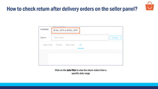 How to check return after delivery orders on the seller panel?
Click on the date filter to view the return orders from a
specific date range
 