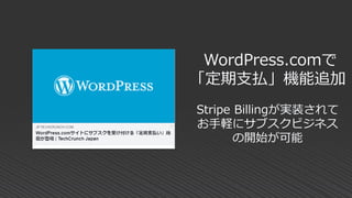 WordPress.comで
「定期支払」機能追加
Stripe Billingが実装されて
お手軽にサブスクビジネス
の開始が可能
 