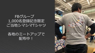 FBグループ
1,000名登録記念限定
ご当地シマシマTシャツ
各地のミートアップで
配布中！
 
