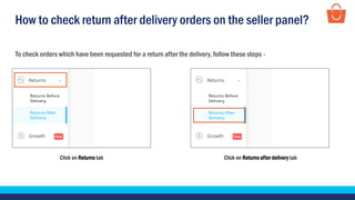 How to check return after delivery orders on the seller panel?
To check orders which have been requested for a return after the delivery, follow these steps -
Click on Returns tab Click on Returns after delivery tab
 