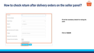 How to check return after delivery orders on the seller panel?
Fill all the mandatory details for raising the
claim
Click on Submit
 