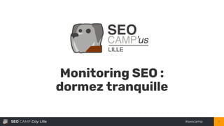 #seocampSEO CAMP Day Lille 1
Monitoring SEO :
dormez tranquille
 