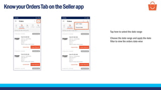 KnowyourOrdersTabontheSellerapp
Tap here to select the date range
Choose the date range and apply the date
filter to view the orders date-wise
 