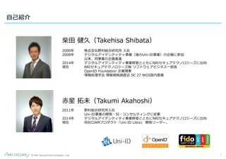 1
自己紹介
柴田 健久（Takehisa Shibata）
2000年 株式会社野村総合研究所 入社
2008年 デジタルアイデンティティ事業（後のUni-ID事業）の企画に参加
以来、同事業の企画推進
2014年 デジタルアイデンティティ事...