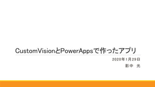 CustomVisionとPowerAppsで作ったアプリ
2020年1月29日
影中 光
 
