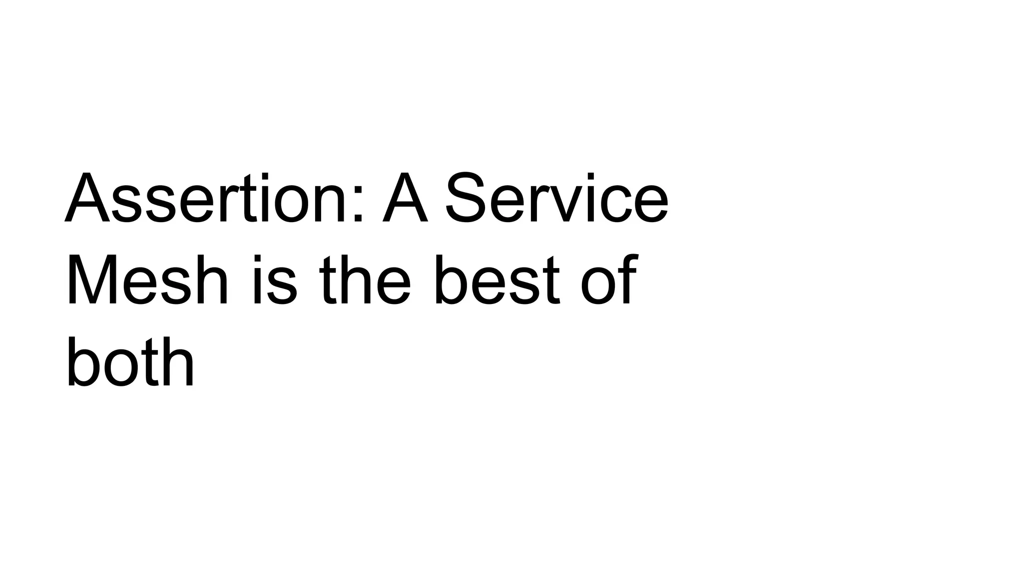 Assertion: A Service
Mesh is the best of
both
 