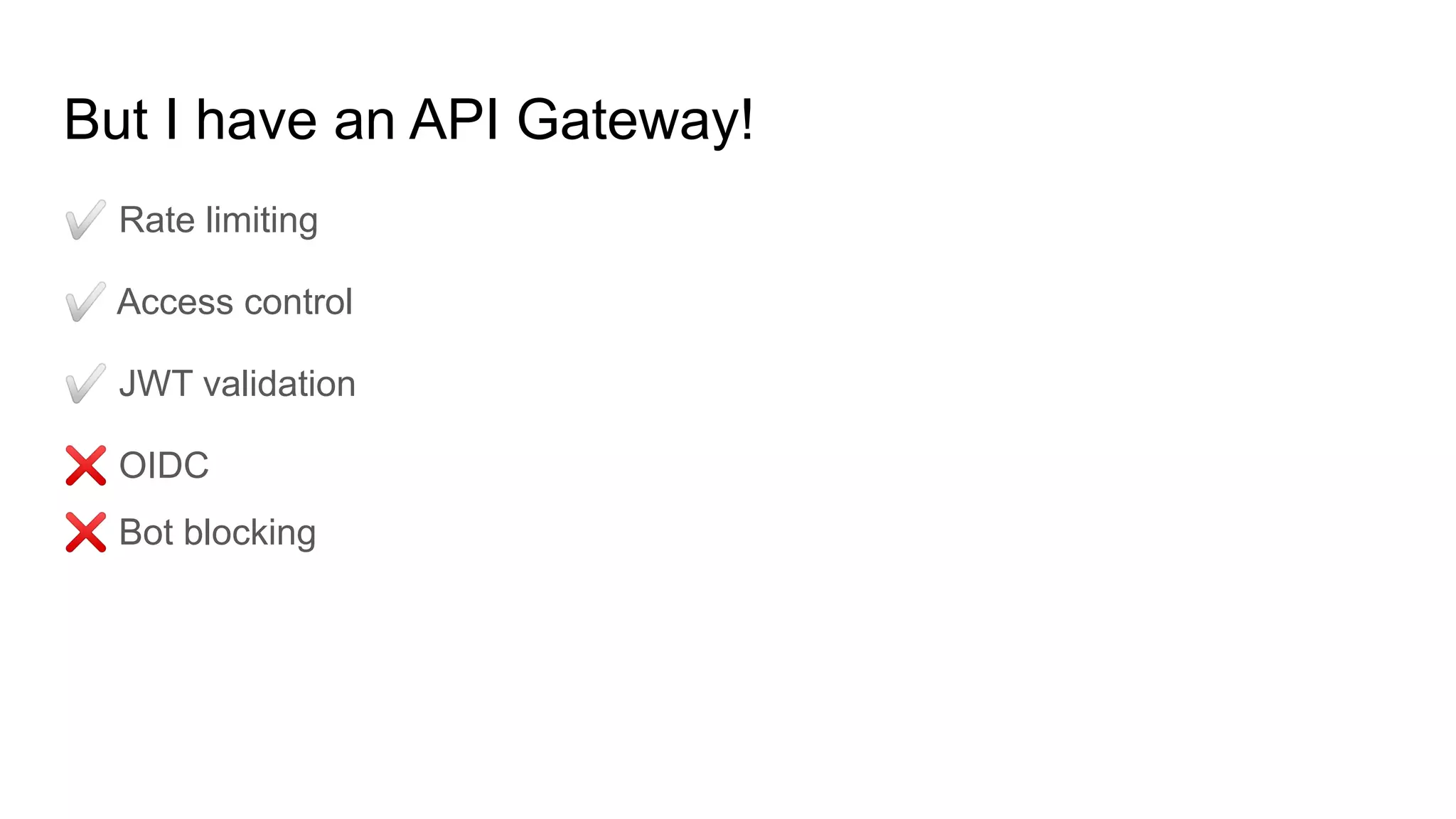 But I have an API Gateway!
✅ Rate limiting
✅ Access control
✅ JWT validation
❌ OIDC
❌ Bot blocking
 