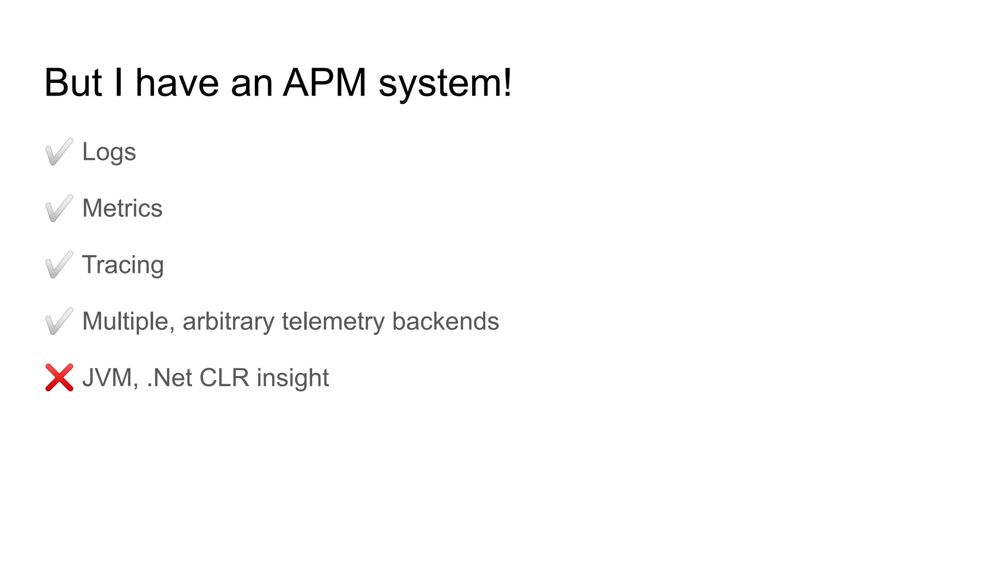But I have an APM system!
✅ Logs
✅ Metrics
✅ Tracing
✅ Multiple, arbitrary telemetry backends
❌ JVM, .Net CLR insight
 