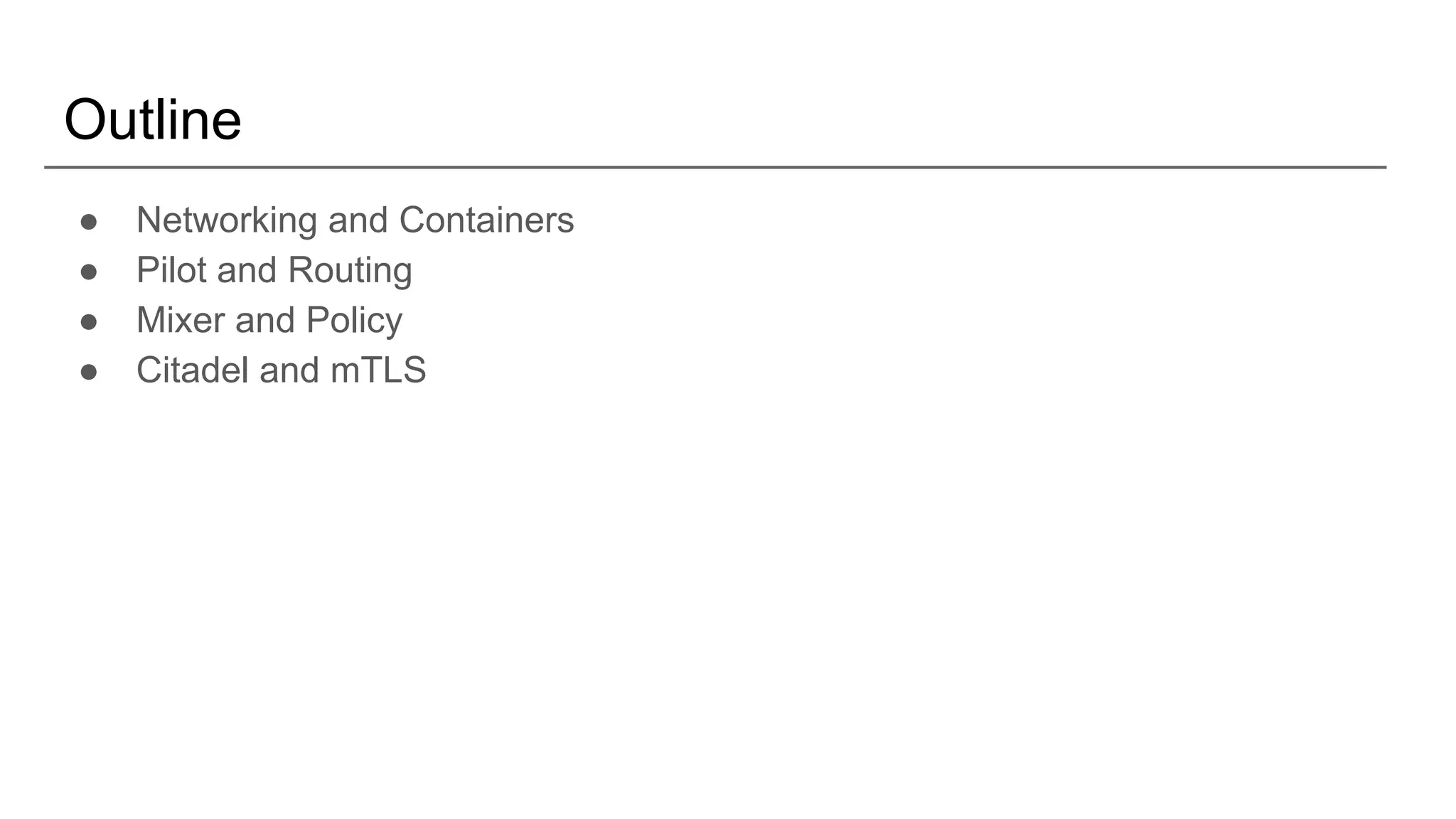 Outline
● Networking and Containers
● Pilot and Routing
● Mixer and Policy
● Citadel and mTLS
 