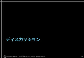 ディスカッション
Copyright© POStudy - プロダクトオーナーシップ研究会. All rights reserved. 37
 