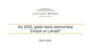 Ko 2020. gads nesīs ekonomikai
Eiropā un Latvijā?
29.01.2020.
 