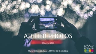 ATELIER PHOTOS
Marie CHOUCQ & Aurore MAITRE DU CHAMBON
30 janvier 2020
 
