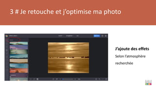 3 # Je retouche et j’optimise ma photo
J’ajoute des effets
Selon l’atmosphère
recherchée
 
