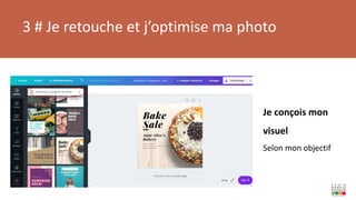 3 # Je retouche et j’optimise ma photo
Je conçois mon
visuel
Selon mon objectif
 