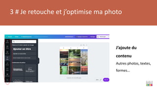 3 # Je retouche et j’optimise ma photo
J’ajoute du
contenu
Autres photos, textes,
formes…
 