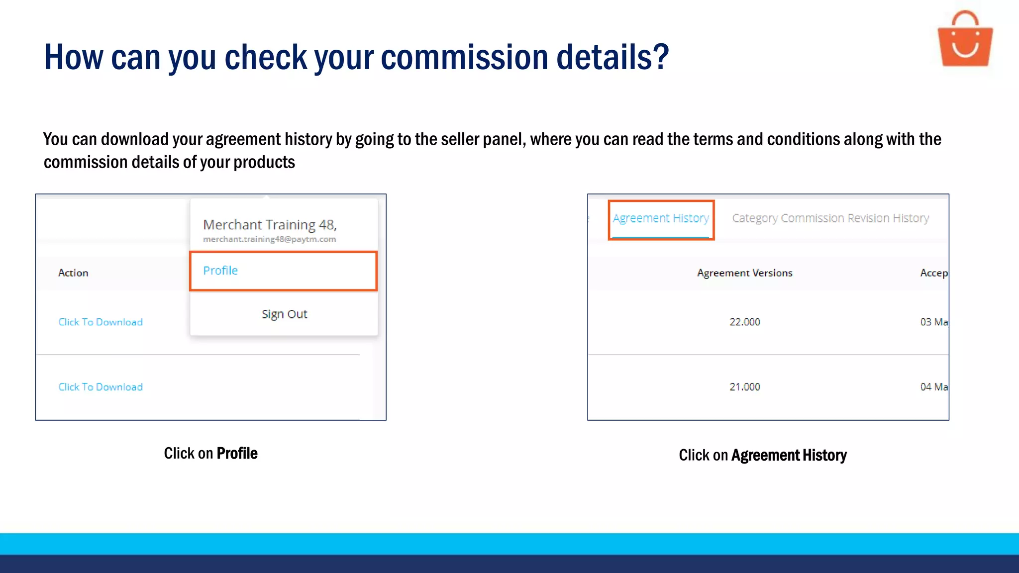 How can you check your commission details?
Click on Profile
You can download your agreement history by going to the seller panel, where you can read the terms and conditions along with the
commission details of your products
Click on Agreement History
 