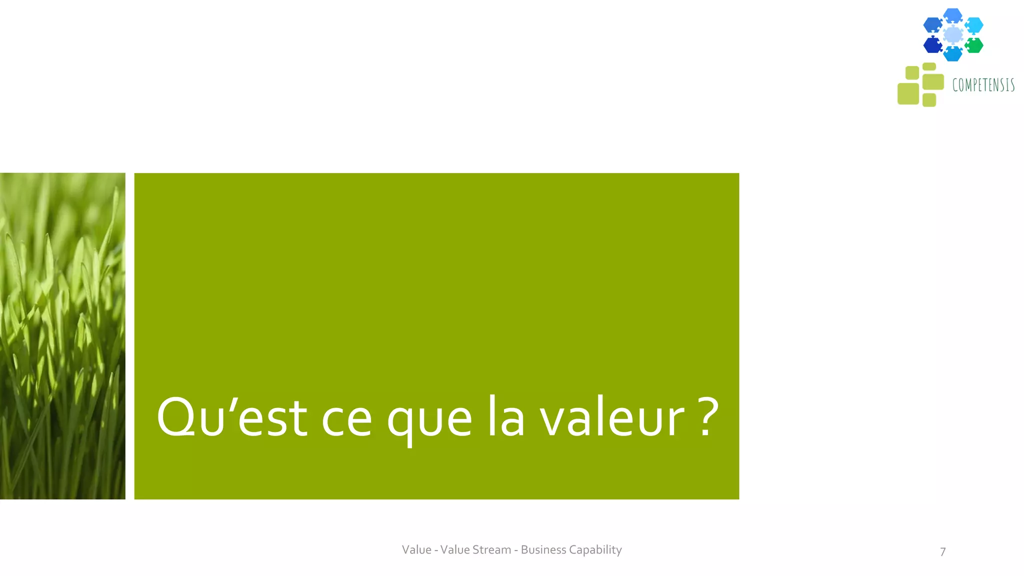 Qu’est ce que la valeur ?
Value -Value Stream - Business Capability 7
 