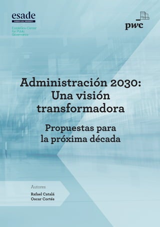 Rafael Catalá
Oscar Cortés
Autores
Administración 2030:
Una visión
transformadora
Propuestas para
la próxima década
 