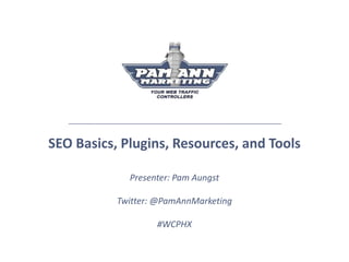 SEO Basics, Plugins, Resources, and Tools
Presenter: Pam Aungst
Twitter: @PamAnnMarketing
#WCPHX
 