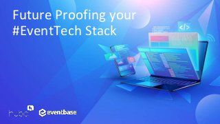 Future Proofing your
#EventTech Stack
 