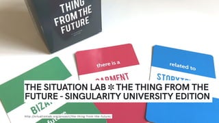 http://situationlab.org/project/the-thing-from-the-future/
THE SITUATION LAB ✽ THE THING FROM THE
FUTURE - SINGULARITY UNI...