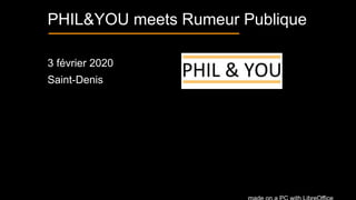 1
PHIL&YOU meets Rumeur Publique
3 février 2020
Saint-Denis
 