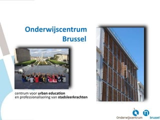 Onderwijscentrum
Brussel
centrum voor urban education
en professionalisering van stadsleerkrachten
 