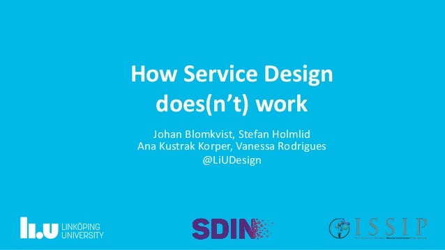 How Service Design
does(n’t) work
Johan Blomkvist, Stefan Holmlid
Ana Kustrak Korper, Vanessa Rodrigues
@LiUDesign
 
