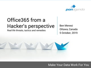 Make Your Data Work For You
Office365 from a
Hacker‘s perspective
Real life threats, tactics and remedies
Ben Menesi
Ottawa, Canada
5 October, 2019
 