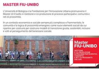 MASTER FIU-UNIBO
L’Università di Bologna e la Fondazione per l’Innovazione Urbana promuovono il
Master di II livello in Ge...
