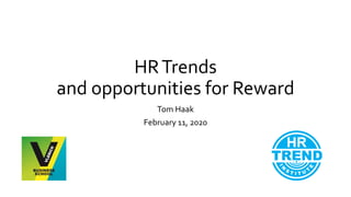 HRTrends
and opportunities for Reward
Tom Haak
February 11, 2020
 